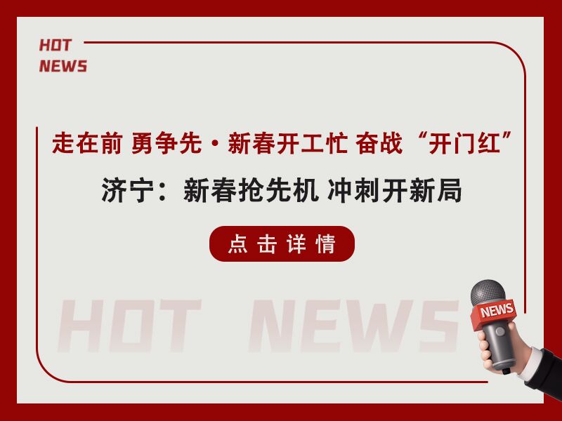 走在前 勇爭先·新春開工忙 奮戰(zhàn)“開門紅!